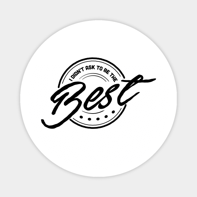 I Didn't Ask To Be The Best. Magnet by Rabassa